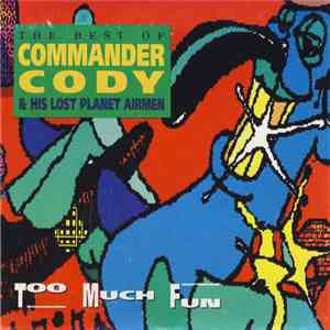 Commander Cody & His Lost Planet Airmen - Too Much Fun - The Best Of Comman ...