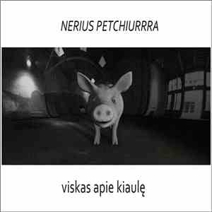 Nerius Petchiurrra - Viskas Apie Kiaulę
