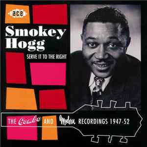 Smokey Hogg - Serve It To The Right: The Combo And Modern Recordings 1947-5 ...