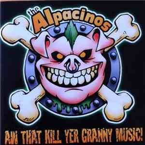 The Alpacinos - Aw That Kill Yer Granny Music!