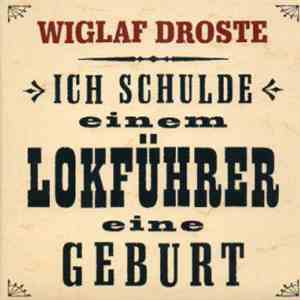 Wiglaf Droste - Ich Schulde Einem Lokführer Eine Geburt