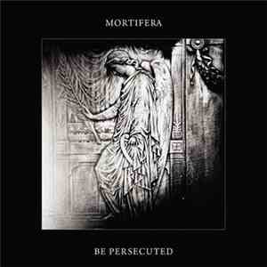 Mortifera / Be Persecuted - Mortifera / Be Persecuted