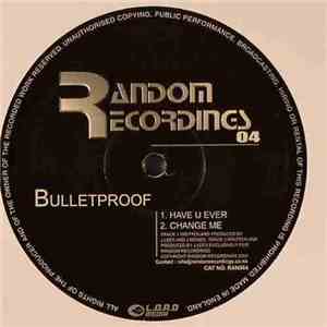 Bulletproof - Have You Ever / Change Me