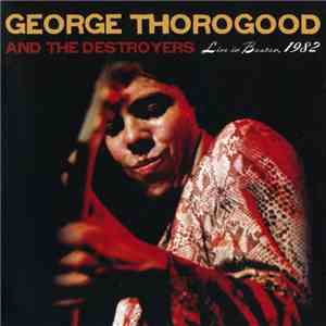 George Thorogood And The Destroyers - Live In Boston 1982