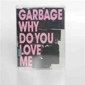 Garbage - Why Do You Love Me