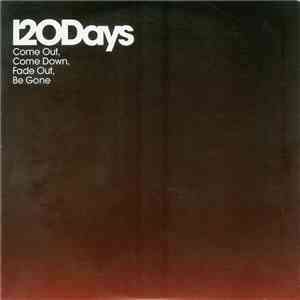 120Days - Come Out, Come Down, Fade Out, Be Gone