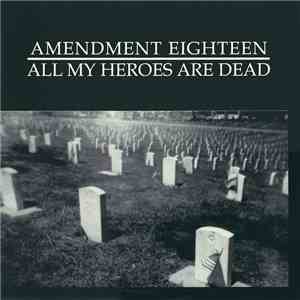 Amendment Eighteen - All My Heroes Are Dead