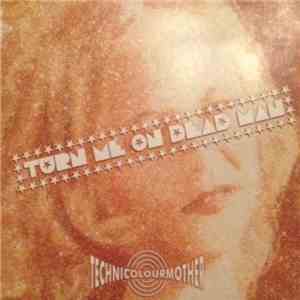 Turn Me On Dead Man - Technicolourmother