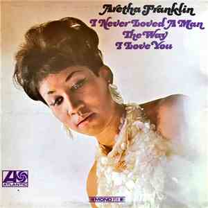 Aretha Franklin - I Never Loved A Man The Way I Love You