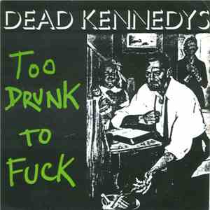 Dead Kennedys - Too Drunk To Fuck