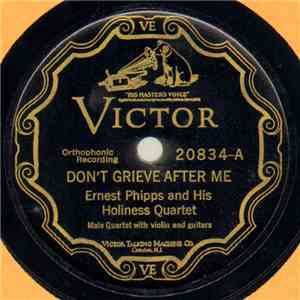 Ernest Phipps And His Holiness Quartet - Don't Grieve After Me / I Want To  ...