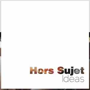 Hors Sujet - Ideas