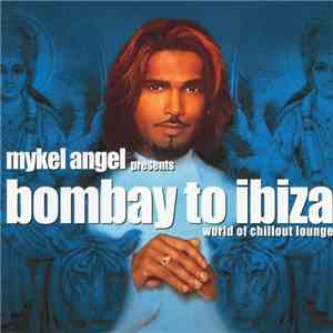 Various - Mykel Angel Presents Bombay To Ibiza World Of Chill Out Lounge