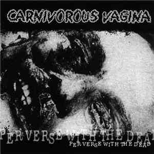 Carnivorous Vagina - Perverse With The Dead