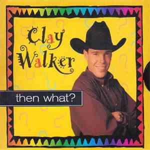Clay Walker - Then What?