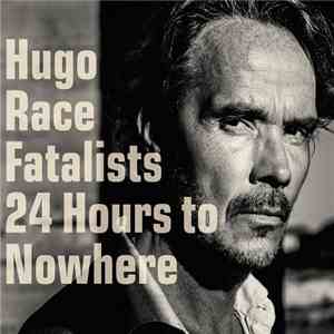 Hugo Race Fatalists - 24 Hours To Nowhere