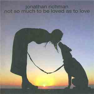 Jonathan Richman - Not So Much To Be Loved As To Love