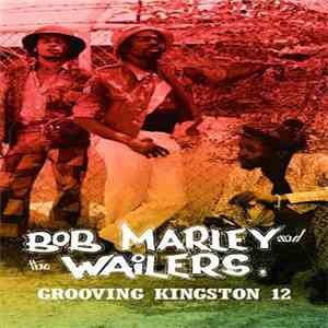 Bob Marley And The Wailers - Grooving Kingston 12