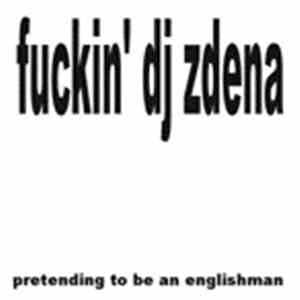 Lutajući D.J. Zdena - Fuckin' Dj Zdena - Pretending To Be An Englishman
