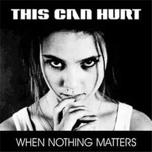 This Can Hurt - When Nothing Matters