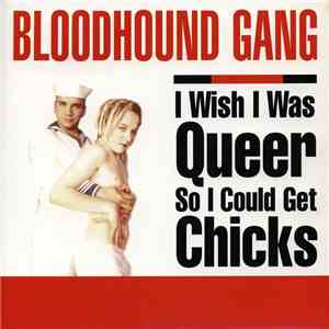 Bloodhound Gang - I Wish I Was Queer So I Could Get Chicks