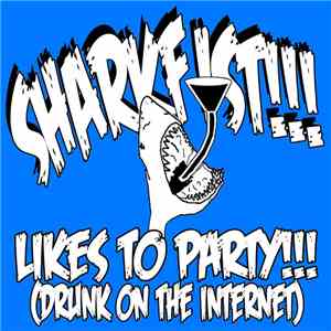 SharkFist!!! - Likes To Party (Drunk On The Internet)