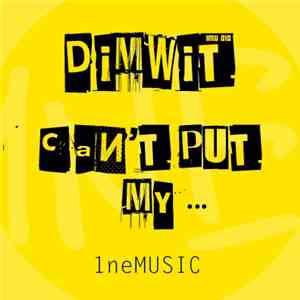 Dimwit  - Can't Put My...