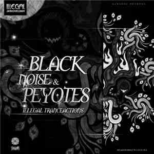Black Noise  & Peyotes - Illegal Tranceactions