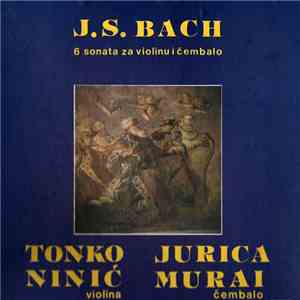 J. S. Bach - Tonko Ninić, Jurica Murai - 6 Sonata Za Violinu I Čembalo