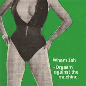Wham Jah - Orgasm Against The Machine