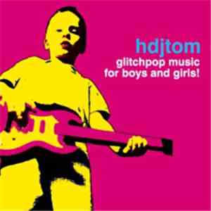 Hdjtom - Glitchpop Music For Boys And Girls