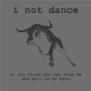 I Not Dance - So You Think You Can Stop Me And Spit In My Eyes