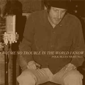 Various - Give Me No Trouble In The World I Know: Folk Blues Night No. 1