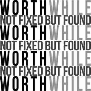 Worthwhile - Not Fixed But Found