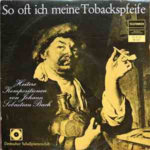 Various - So Oft Ich Meine Tobackspfeife (Heitere Kompositionen Von Johann  ...