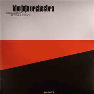 The Juju Orchestra - Bossa Nova Is Not A Crime