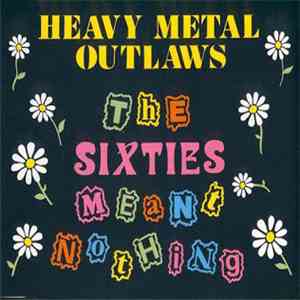 Heavy Metal Outlaws - The Sixties Meant Nothing