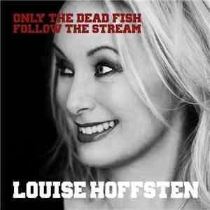 Louise Hoffsten - Only The Dead Fish Follow The Stream