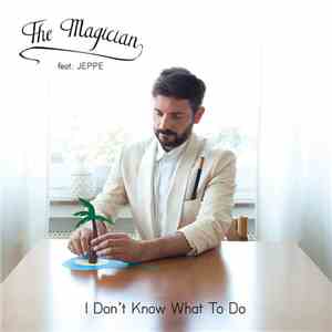 The Magician  Feat. Jeppe - I Don't Know What To Do