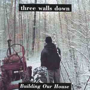 Three Walls Down - Building Our House