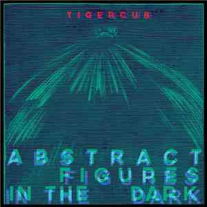 Tigercub - Abstract Figures In The Dark