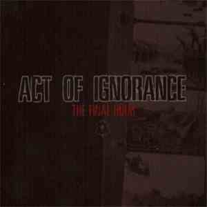 Act Of Ignorance - The Final Hour