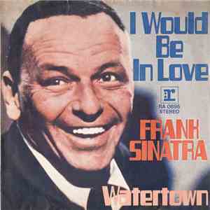 Frank Sinatra - I Would Be In Love / Watertown