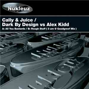 Cally & Juice / Dark By Design Vs Alex Kidd - All You Bastards / Rough Stuf ...
