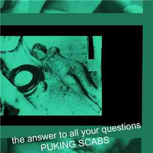 The Answer To All Your Questions - Puking Scabs