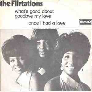 The Flirtations - What's Good About Goodbye My Love / Once I Had A Love