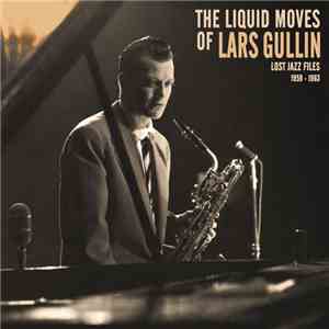 Lars Gullin - The Liquid Moves Of Lars Gullin Lost Jazz Files 1959 - 1963