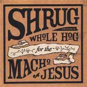 Shrug  - Whole Hog For The Macho Jesus