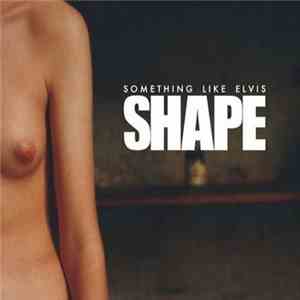 Something Like Elvis - Shape