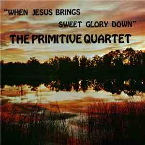 The Primitive Quartet - When Jesus Brings Sweet Glory Down